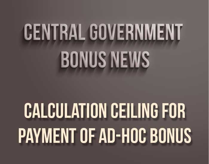 Central government employees bonus news - Calculation ceiling for payment of ad-hoc Bonus